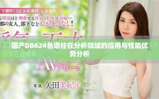 国产DB624色谱柱在分析领域的应用与性能优势分析