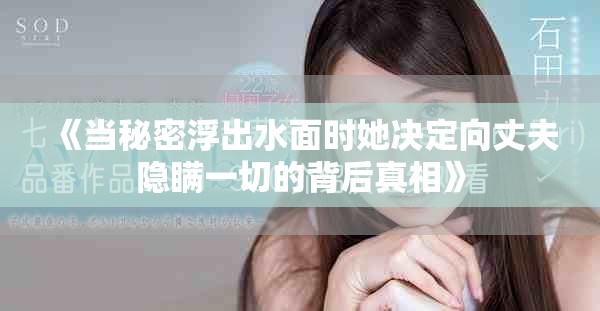 《当秘密浮出水面时她决定向丈夫隐瞒一切的背后真相》