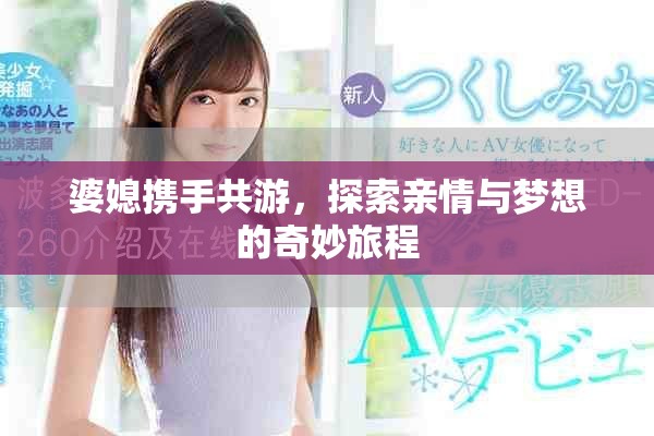 婆媳携手共游，探索亲情与梦想的奇妙旅程