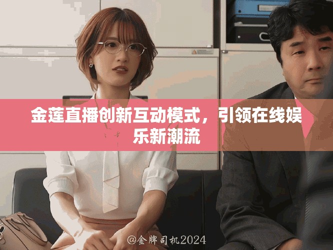 金莲直播创新互动模式，引领在线娱乐新潮流