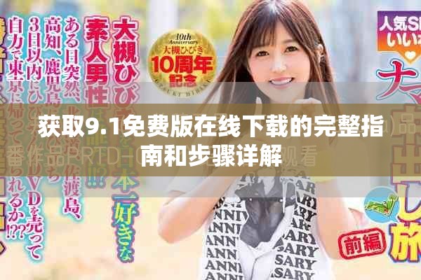 获取9.1免费版在线下载的完整指南和步骤详解