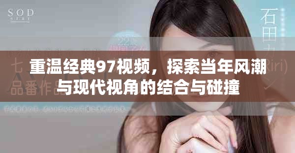 重温经典97视频，探索当年风潮与现代视角的结合与碰撞