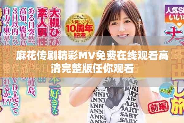 麻花传剧精彩MV免费在线观看高清完整版任你观看