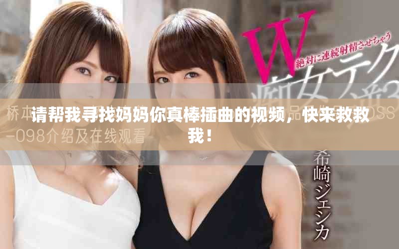 请帮我寻找妈妈你真棒插曲的视频，快来救救我！