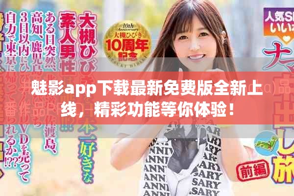 魅影app下载最新免费版全新上线，精彩功能等你体验！