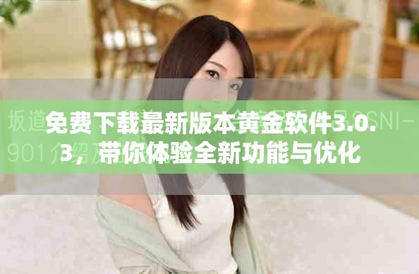 免费下载最新版本黄金软件3.0.3，带你体验全新功能与优化