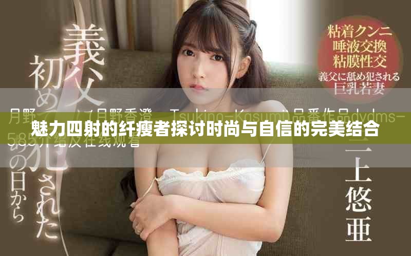 魅力四射的纤瘦者探讨时尚与自信的完美结合