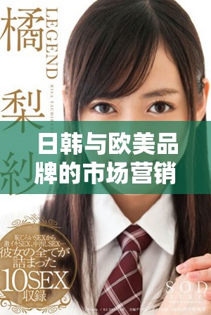 日韩与欧美品牌的市场营销策略特点与比较分析