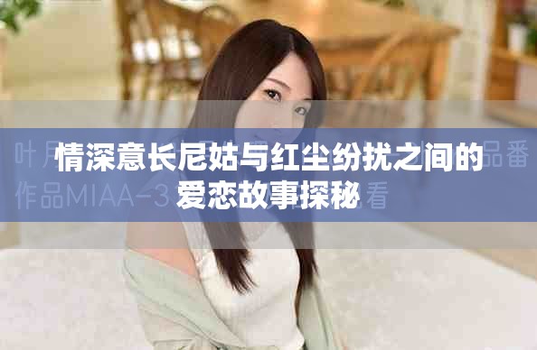 情深意长尼姑与红尘纷扰之间的爱恋故事探秘