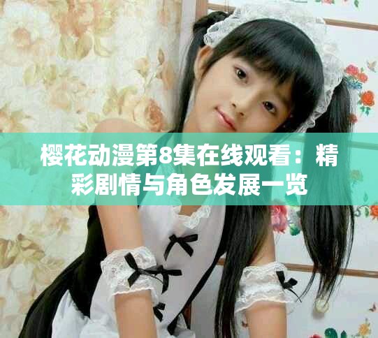 樱花动漫第8集在线观看：精彩剧情与角色发展一览