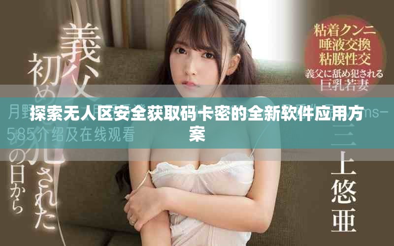 探索无人区安全获取码卡密的全新软件应用方案