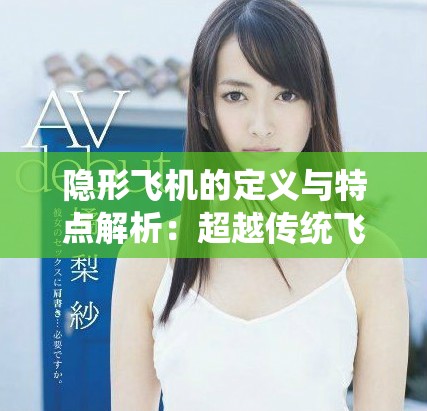 隐形飞机的定义与特点解析：超越传统飞行器的新科技