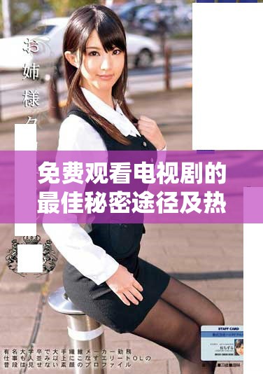 免费观看电视剧的最佳秘密途径及热门推荐