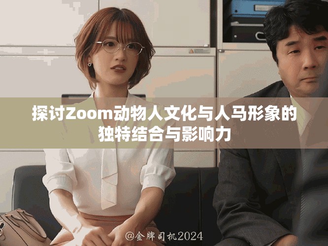 探讨Zoom动物人文化与人马形象的独特结合与影响力