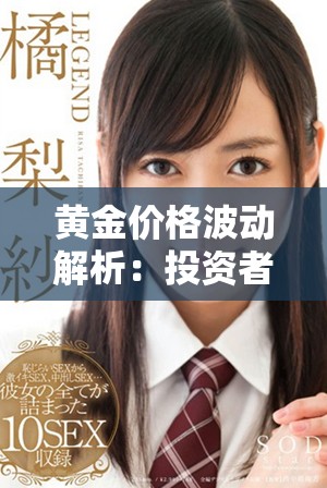 黄金价格波动解析：投资者应关注的关键趋势与未来展望