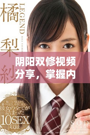 阴阳双修视频分享，掌握内外修炼的秘诀与技巧