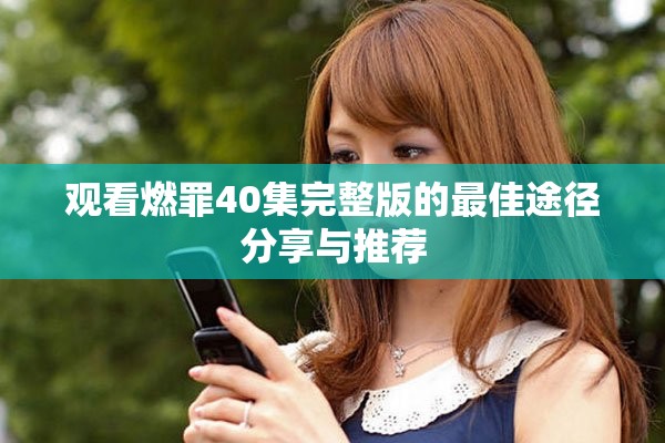 观看燃罪40集完整版的最佳途径分享与推荐