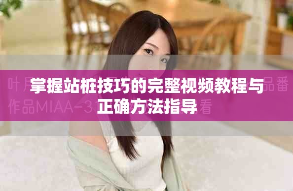 掌握站桩技巧的完整视频教程与正确方法指导