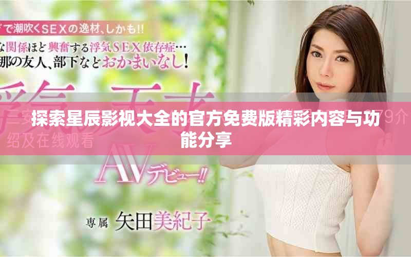 探索星辰影视大全的官方免费版精彩内容与功能分享