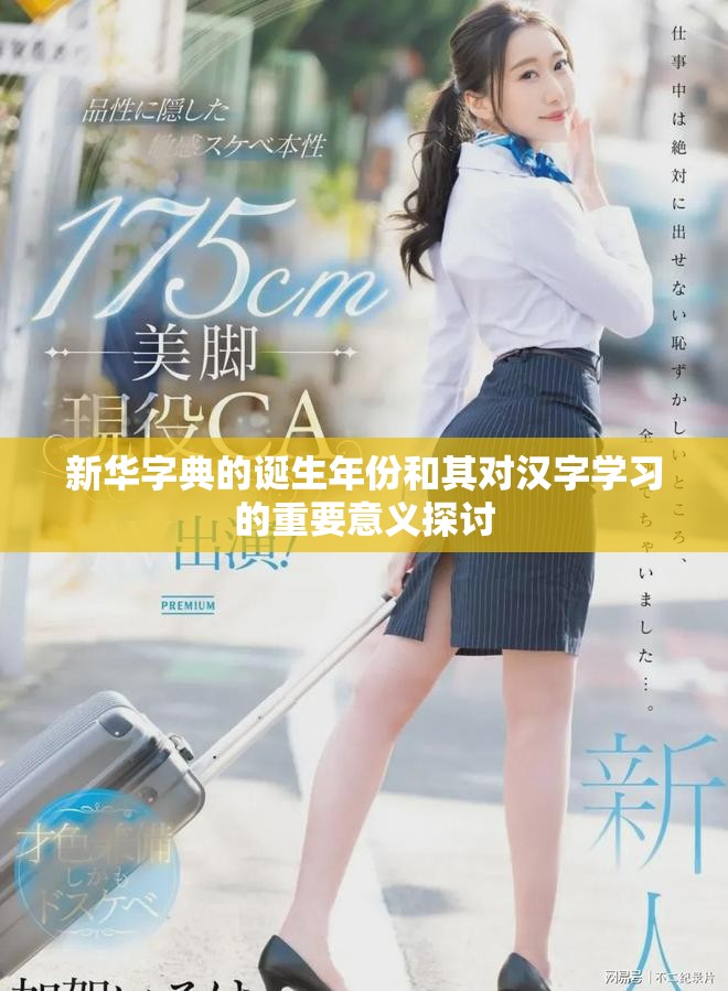 新华字典的诞生年份和其对汉字学习的重要意义探讨