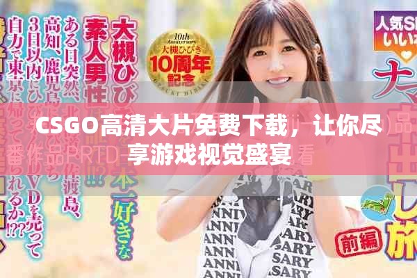 CSGO高清大片免费下载，让你尽享游戏视觉盛宴
