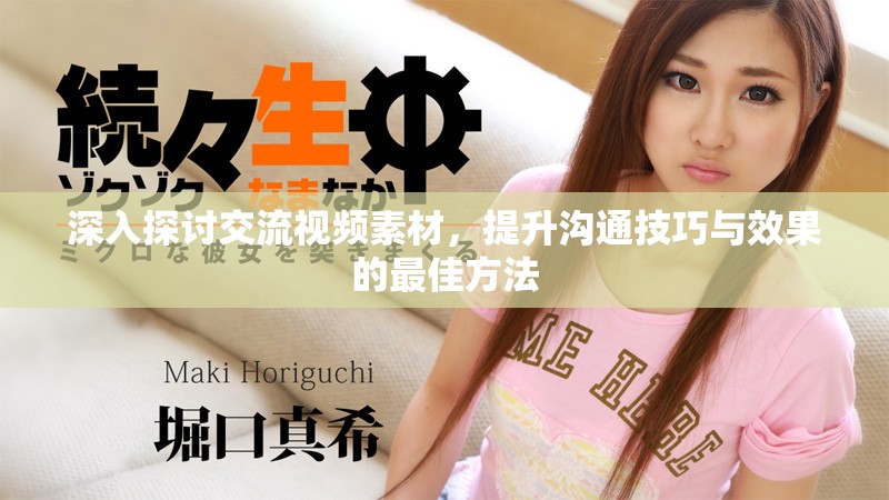 深入探讨交流视频素材，提升沟通技巧与效果的最佳方法