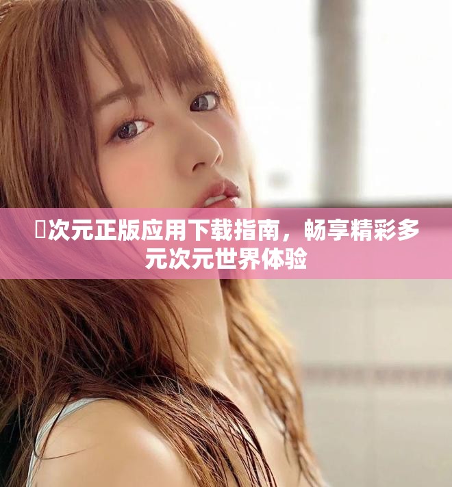 囧次元正版应用下载指南，畅享精彩多元次元世界体验