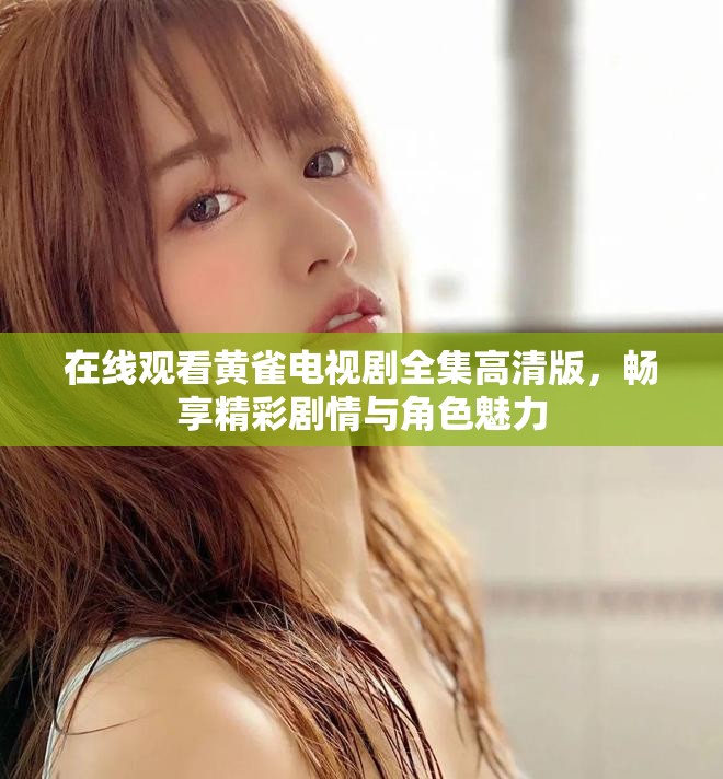在线观看黄雀电视剧全集高清版，畅享精彩剧情与角色魅力