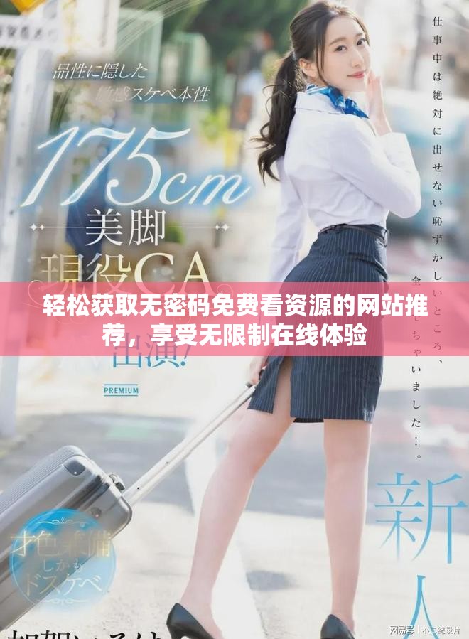 轻松获取无密码免费看资源的网站推荐，享受无限制在线体验
