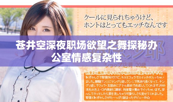 苍井空深夜职场欲望之舞探秘办公室情感复杂性