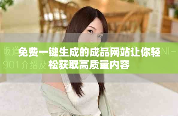 免费一键生成的成品网站让你轻松获取高质量内容