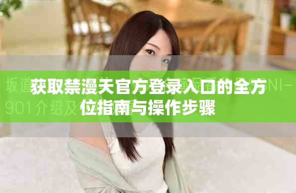 获取禁漫天官方登录入口的全方位指南与操作步骤