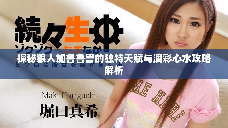 探秘狼人加鲁鲁兽的独特天赋与澳彩心水攻略解析