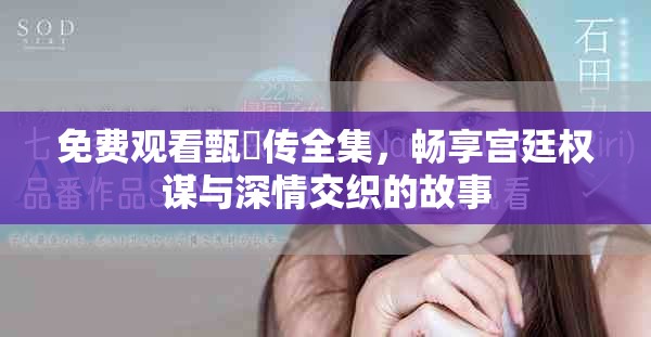 免费观看甄嬛传全集，畅享宫廷权谋与深情交织的故事