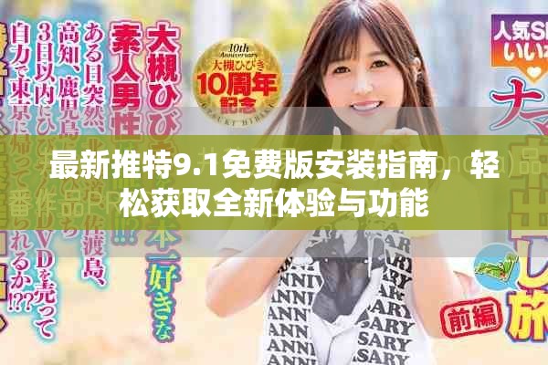 最新推特9.1免费版安装指南，轻松获取全新体验与功能