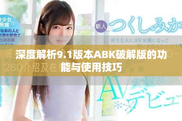 深度解析9.1版本ABK破解版的功能与使用技巧