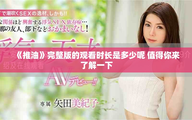 《推油》完整版的观看时长是多少呢 值得你来了解一下
