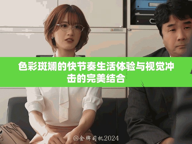 色彩斑斓的快节奏生活体验与视觉冲击的完美结合