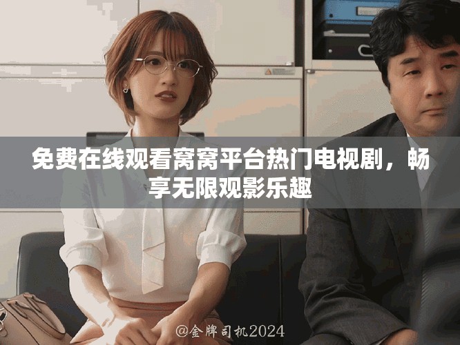 免费在线观看窝窝平台热门电视剧，畅享无限观影乐趣