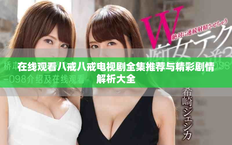 在线观看八戒八戒电视剧全集推荐与精彩剧情解析大全