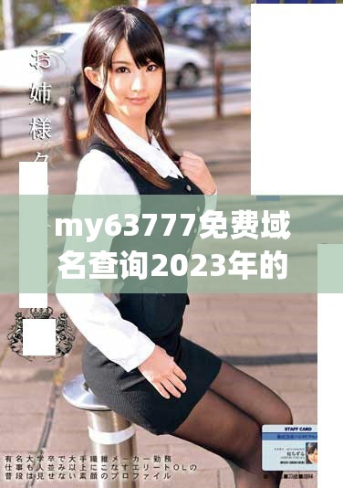 my63777免费域名查询2023年的最新使用效果分析与探讨