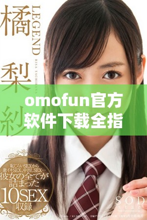 omofun官方软件下载全指南，畅享精彩游戏体验和社交互动