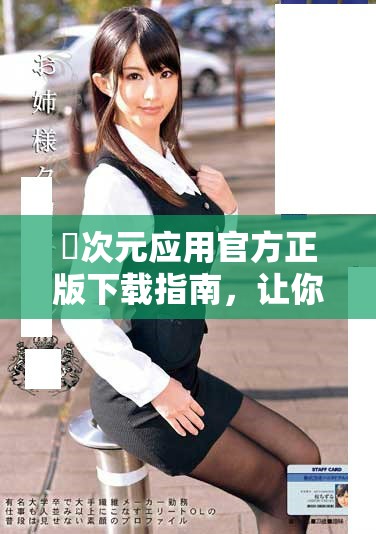 囧次元应用官方正版下载指南，让你轻松享受精彩内容