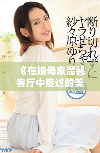 《在姨母家温馨客厅中度过的美好时光与回忆》