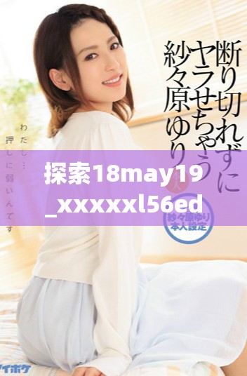 探索18may19_xxxxxl56eduimp4中的教育深度与启示