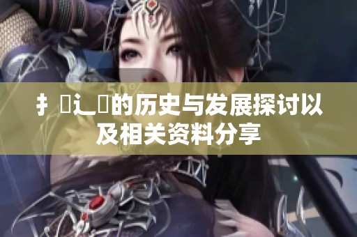 扌喿辶畐的历史与发展探讨以及相关资料分享