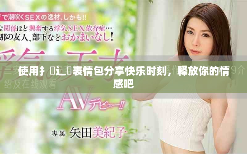 使用扌喿辶畐表情包分享快乐时刻，释放你的情感吧