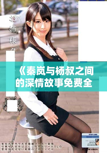 《秦岚与杨叔之间的深情故事免费全文阅读体验》
