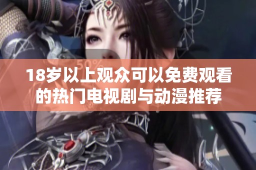 18岁以上观众可以免费观看的热门电视剧与动漫推荐