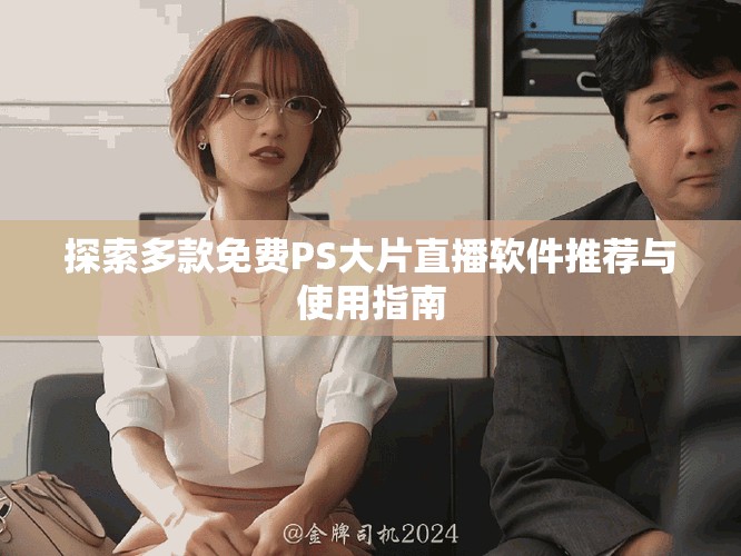 探索多款免费PS大片直播软件推荐与使用指南